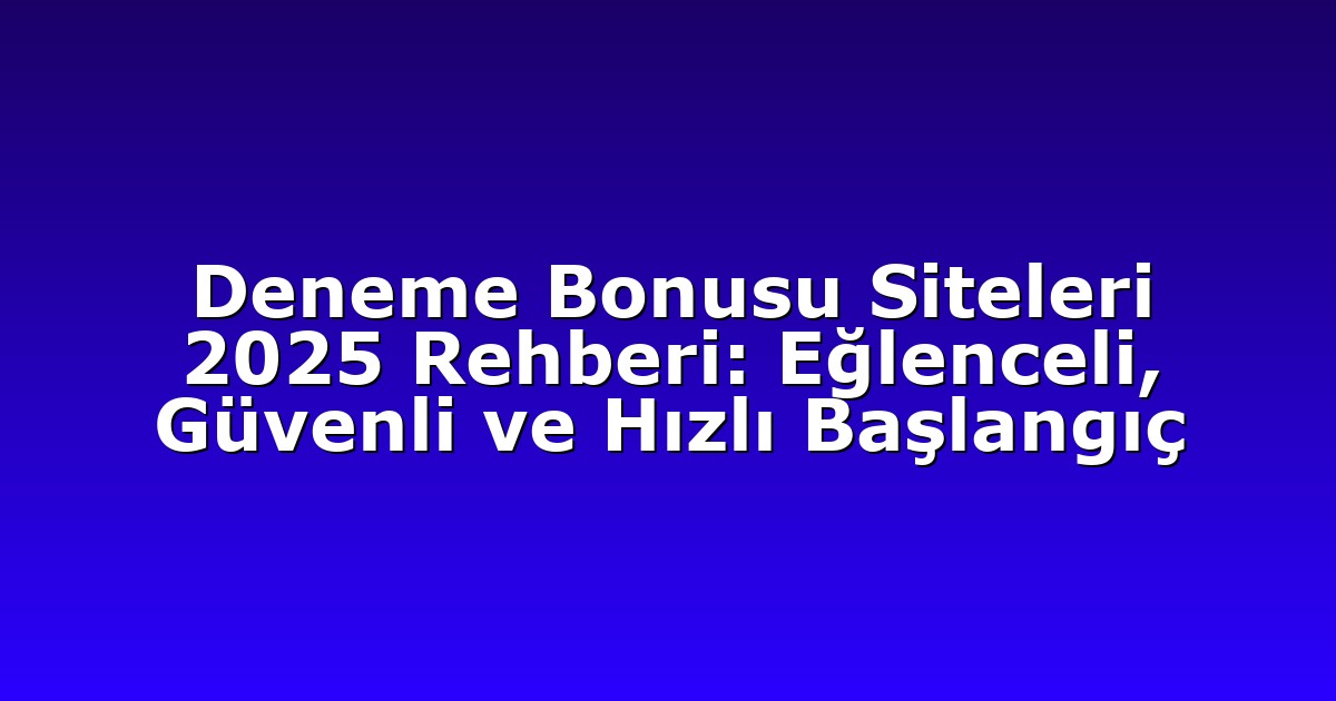 Deneme Bonusu - Anasayfa 4 Deneme Bonusu Siteleri 2025 Rehberi: Eğlenceli, Güvenli ve Hızlı Başlangıç