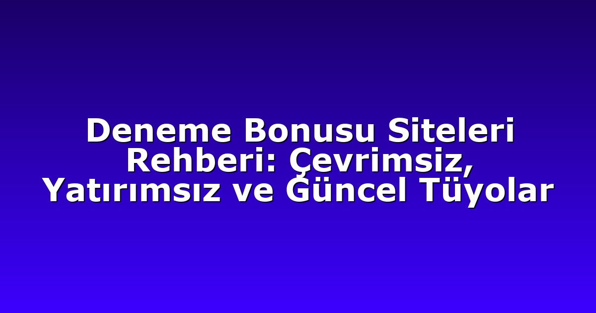 Deneme Bonusu Siteleri Rehberi: Çevrimsiz, Yatırımsız ve Güncel Tüyolar