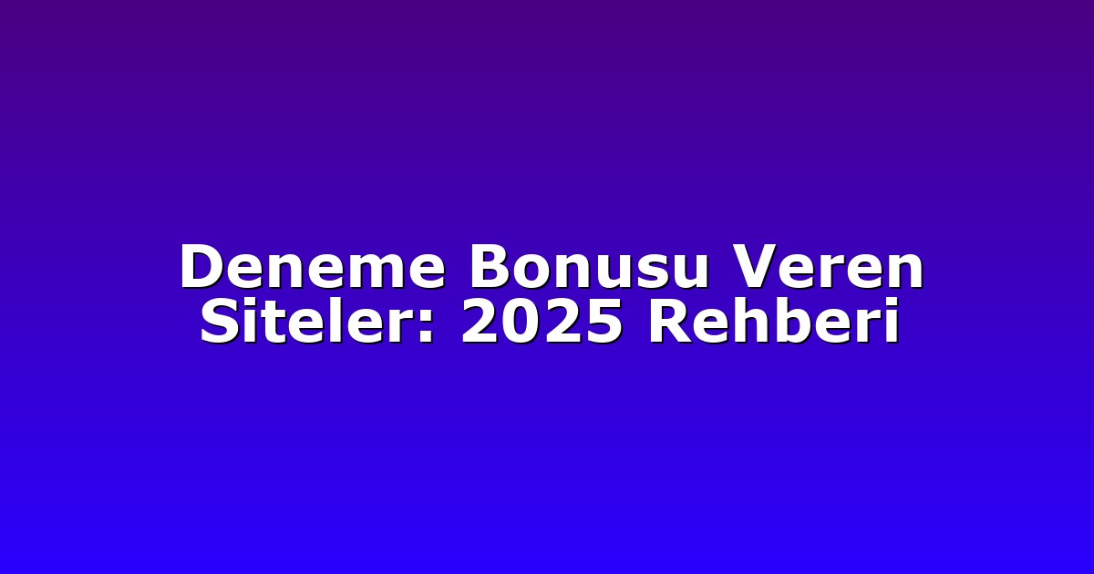 Deneme Bonusu Veren Siteler: 2025 Rehberi