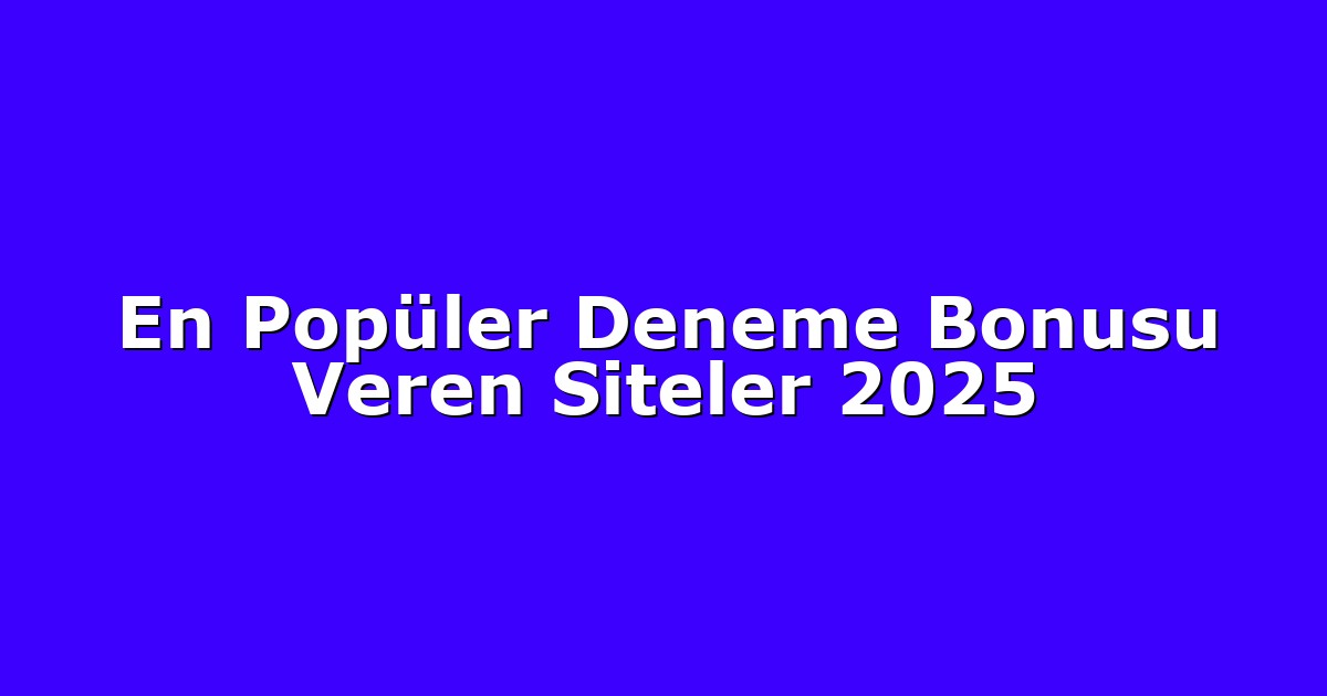 Deneme Bonusu - Anasayfa 4 En Popüler Deneme Bonusu Veren Siteler 2025