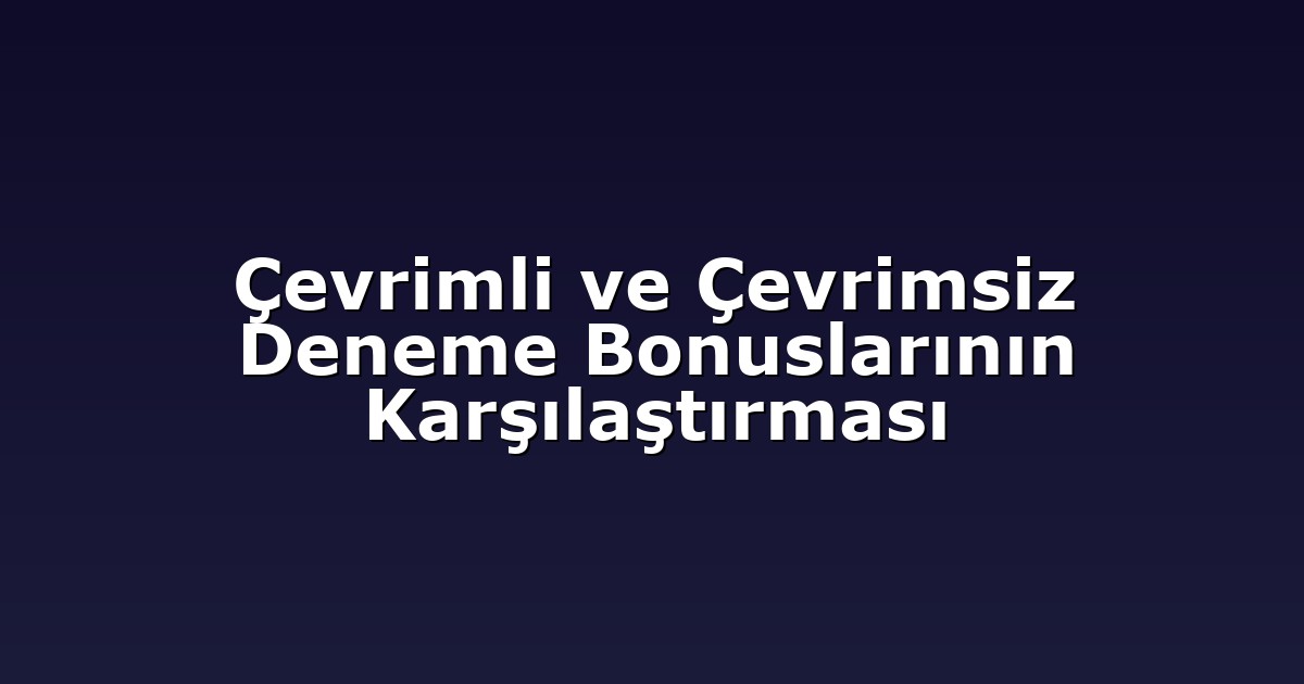 Çevrimli ve Çevrimsiz Deneme Bonuslarının Karşılaştırması
