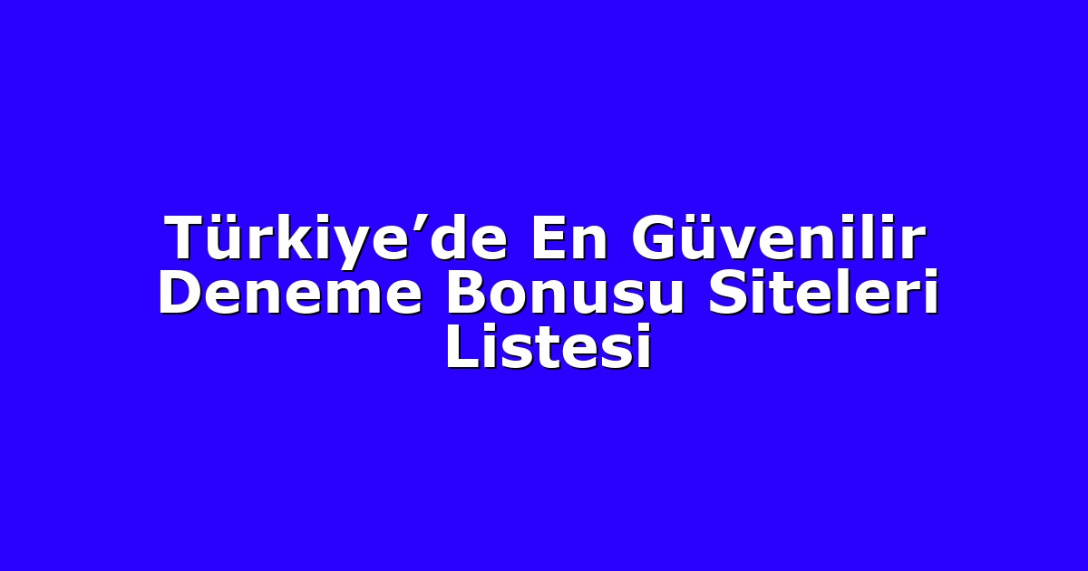Türkiye’de En Güvenilir Deneme Bonusu Siteleri Listesi
