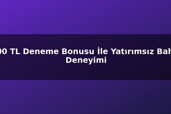 500 TL Deneme Bonusu İle Yatırımsız Bahis Deneyimi
