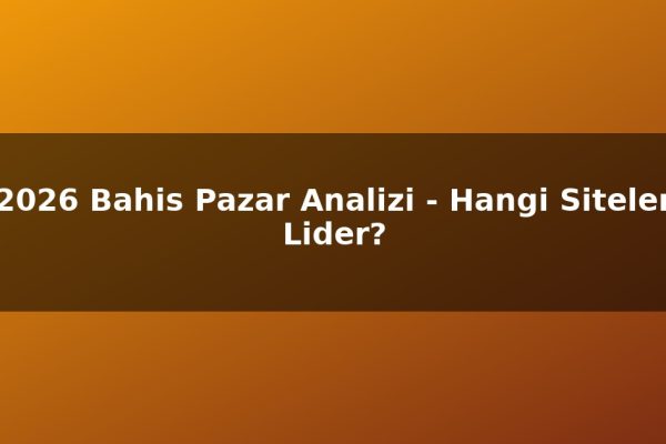 2026 Bahis Pazar Analizi – Hangi Siteler Lider?